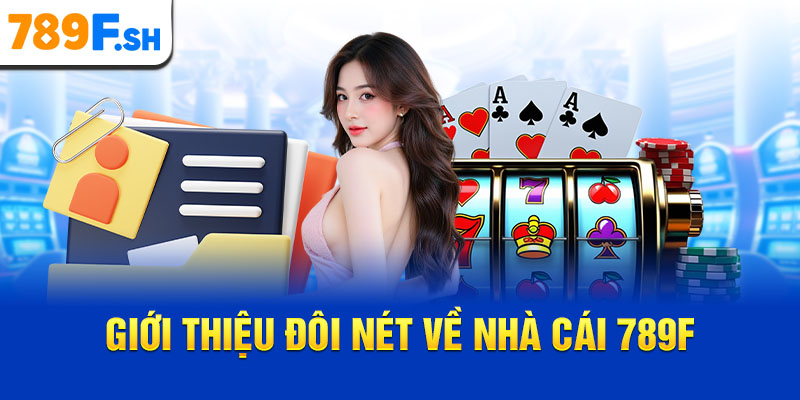 Giới thiệu đôi nét về nhà cái 789F