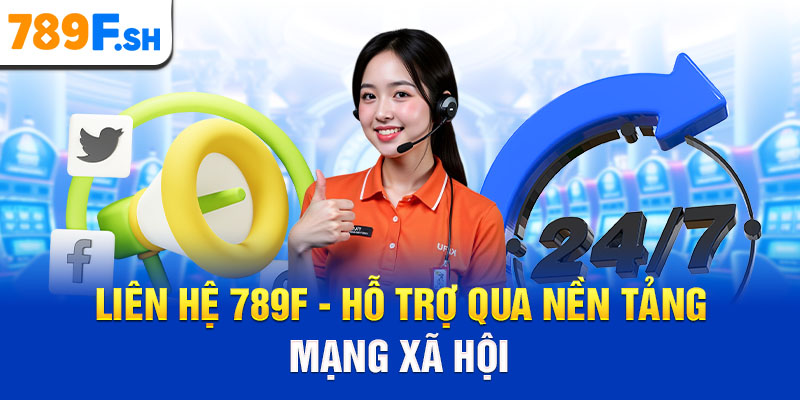 Liên hệ 789F - Hỗ trợ qua nền tảng mạng xã hội