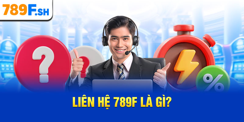 Liên hệ 789F là gì?