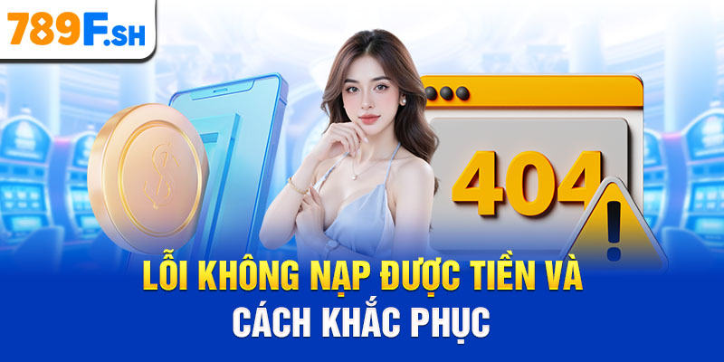 Lỗi không nạp được tiền và cách khắc phục