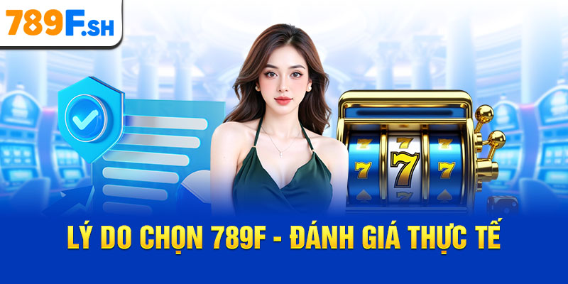 Lý do chọn 789F - Đánh giá thực tế