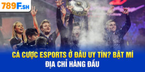 Cá cược Esport ở đâu uy tín