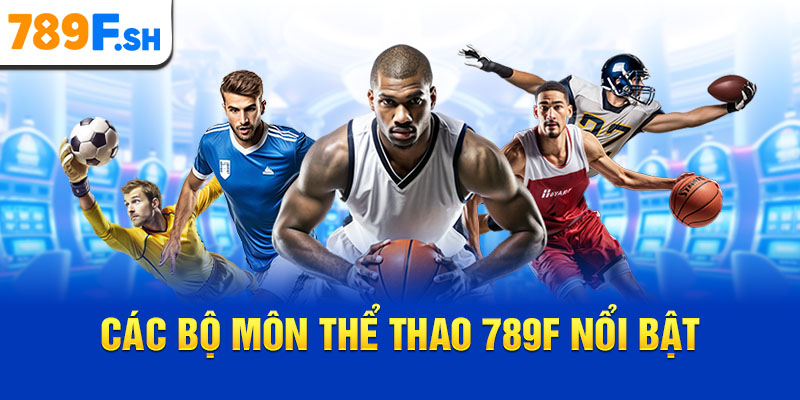 Các bộ môn thể thao 789F nổi bật