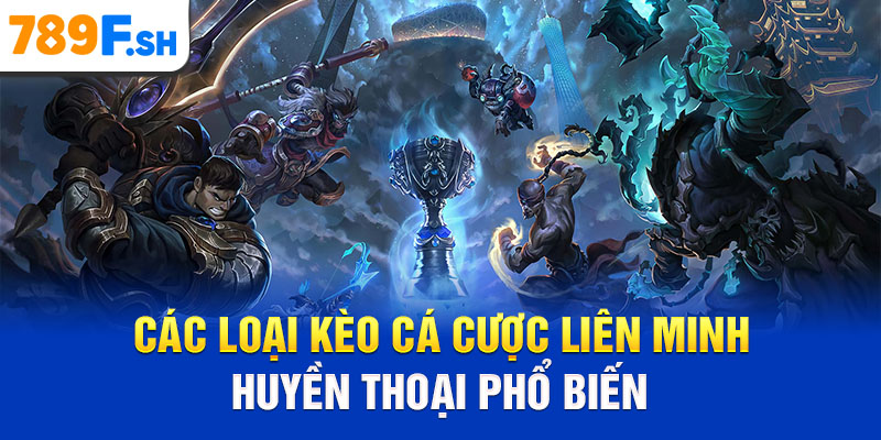 Các loại kèo cá cược Liên Minh Huyền Thoại phổ biến