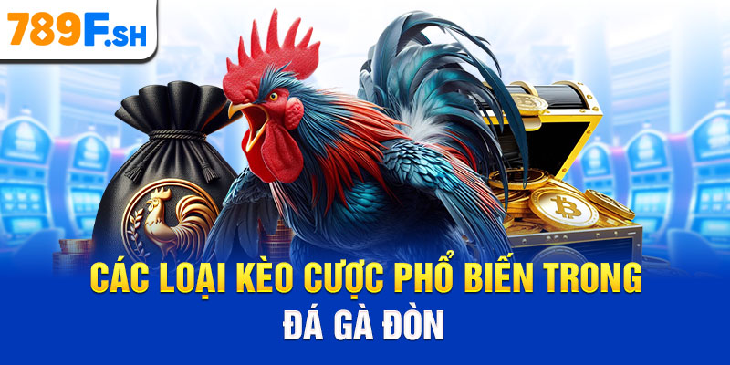 Các loại kèo cược phổ biến trong đá gà đòn