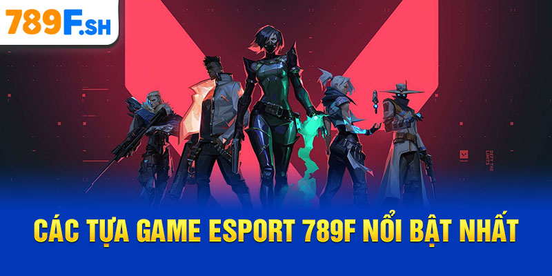 Các tựa game Esport 789F nổi bật nhất