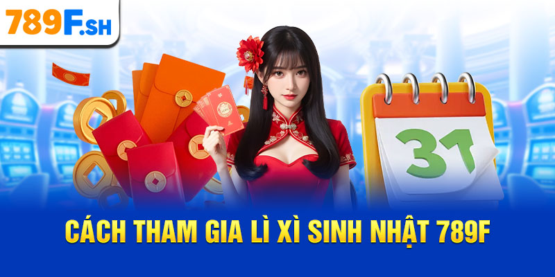 Cách tham gia lì xì sinh nhật 789F