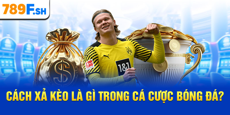 Cách xả kèo là gì trong cá cược bóng đá?