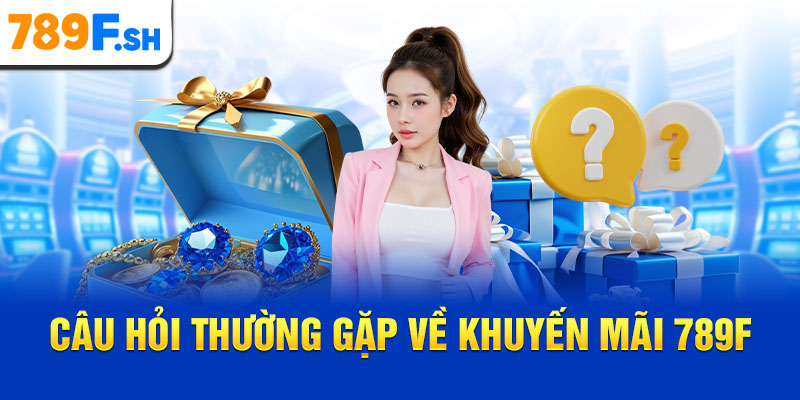 Câu hỏi thường gặp về khuyến mãi 789F