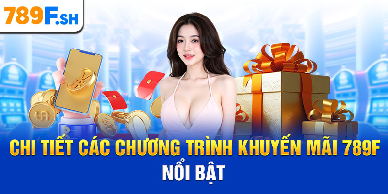 Chi tiết các chương trình khuyến mãi 789F nổi bật