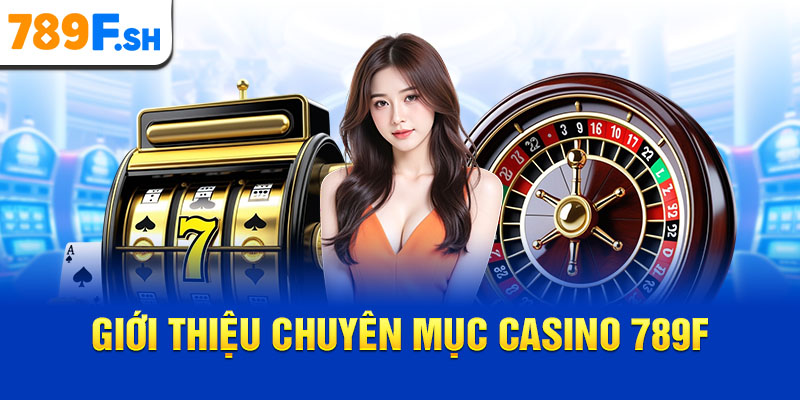 Giới thiệu chuyên mục Casino 789F