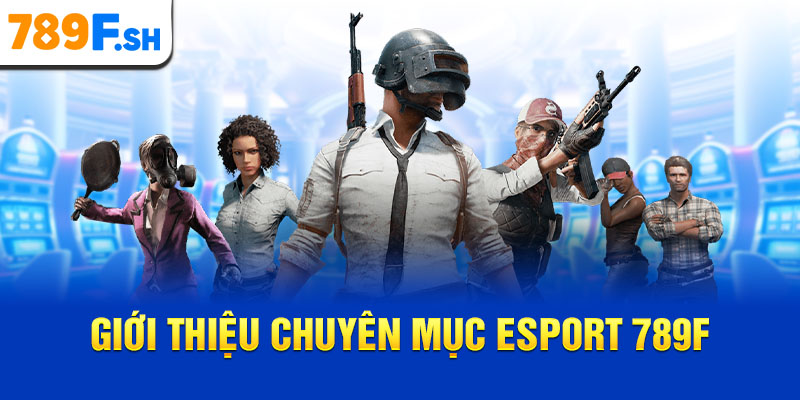 Giới thiệu chuyên mục Esport 789F