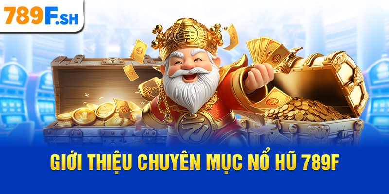 Giới thiệu chuyên mục nổ hũ 789F