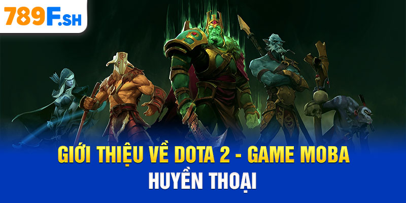 Giới thiệu về Dota 2 - Game MOBA huyền thoại
