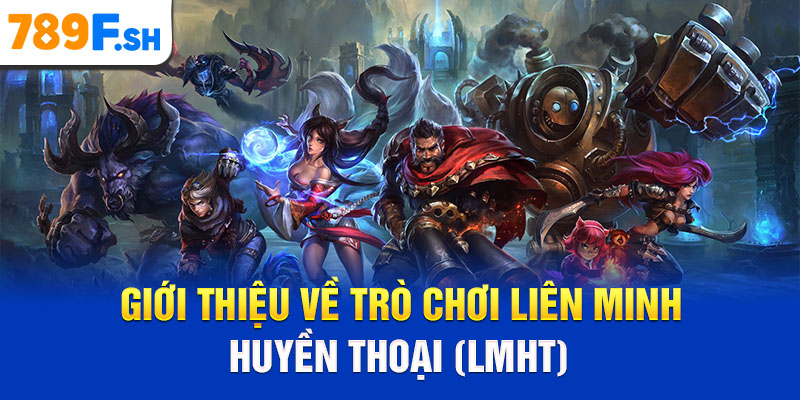 Giới thiệu về trò chơi Liên Minh Huyền Thoại (LMHT)