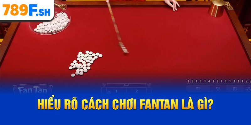 Hiểu rõ cách chơi Fantan là gì?