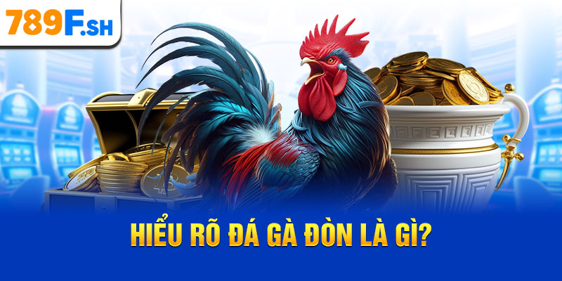 Hiểu rõ đá gà đòn là gì?
