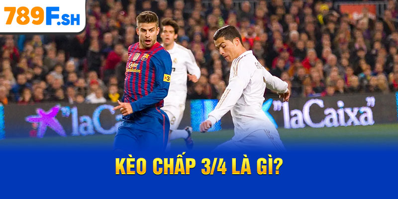 Kèo chấp 3/4 là gì?