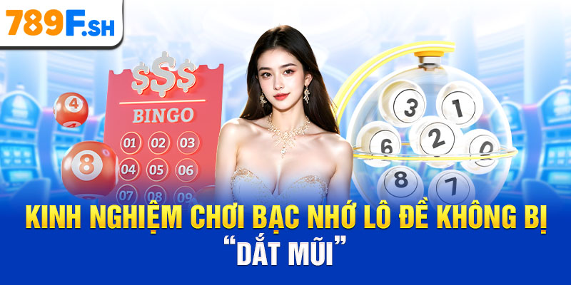Kinh nghiệm chơi bạc nhớ lô đề không bị “dắt mũi”