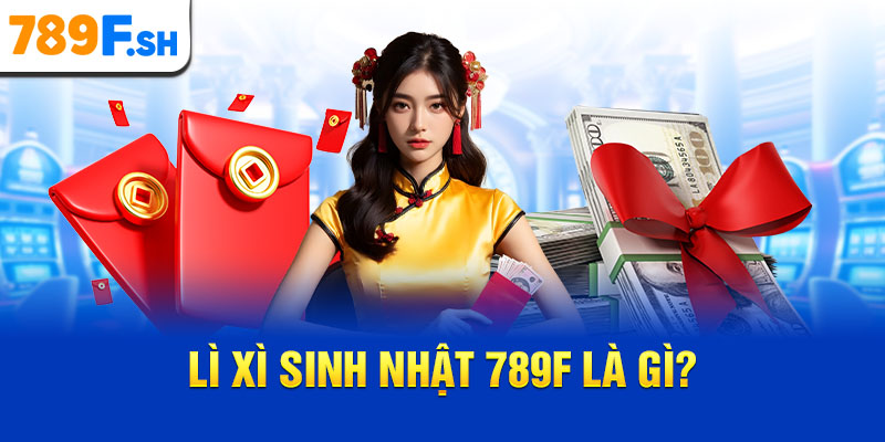 Lì xì sinh nhật 789F là gì?