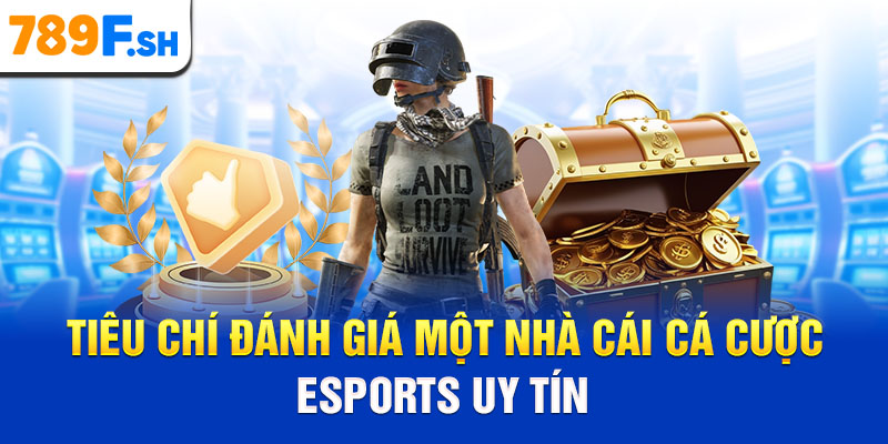 Tiêu chí đánh giá một nhà cái cá cược eSports uy tín